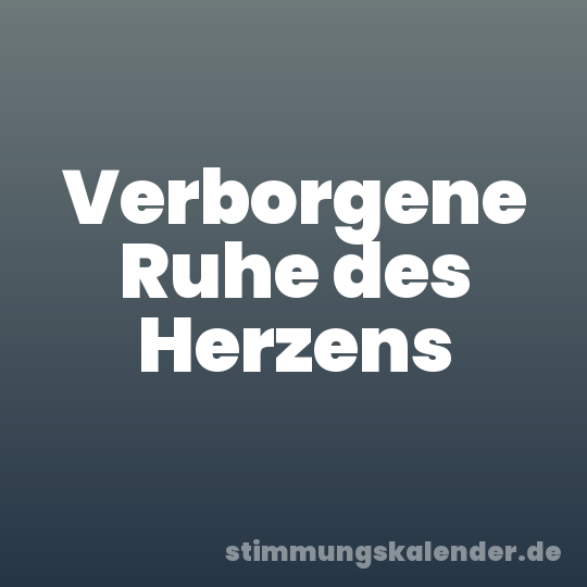 Verborgene Ruhe des Herzens