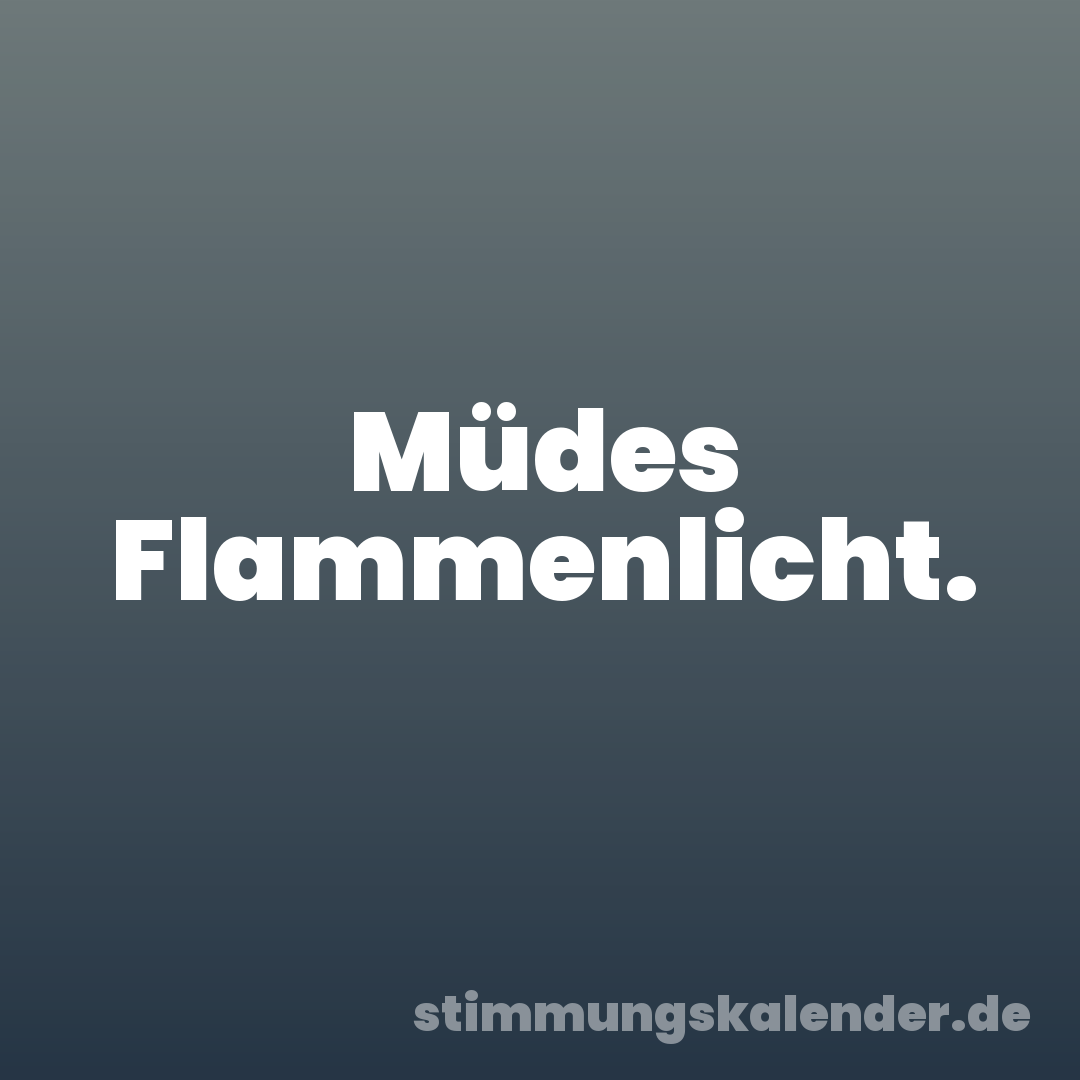 Müdes Flammenlicht.