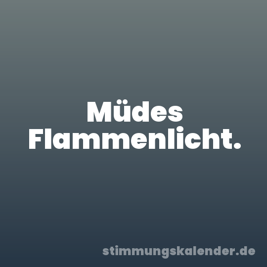 Müdes Flammenlicht.