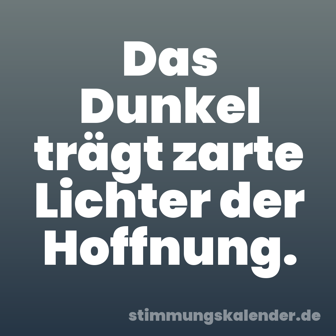 Das Dunkel trägt zarte Lichter der Hoffnung.