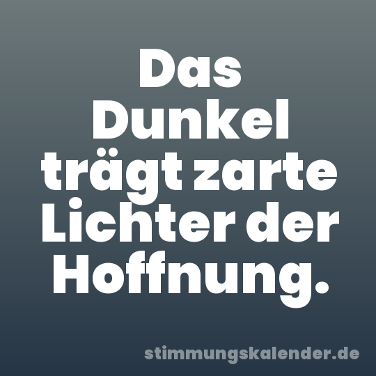 Das Dunkel trägt zarte Lichter der Hoffnung.