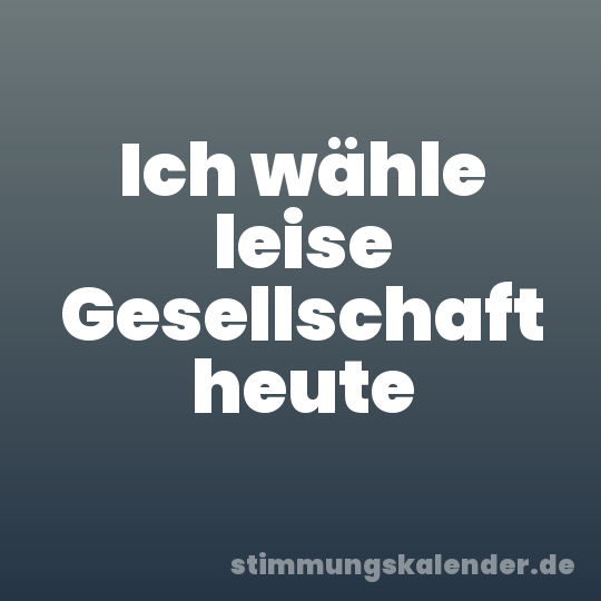 Ich wähle leise Gesellschaft heute
