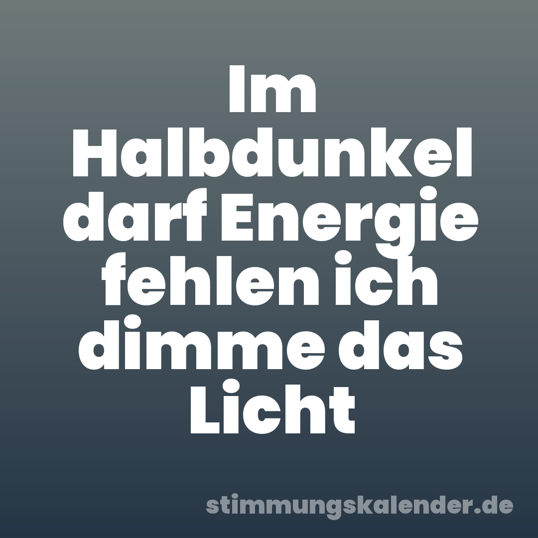 Im Halbdunkel darf Energie fehlen ich dimme das Licht