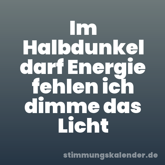 Im Halbdunkel darf Energie fehlen ich dimme das Licht