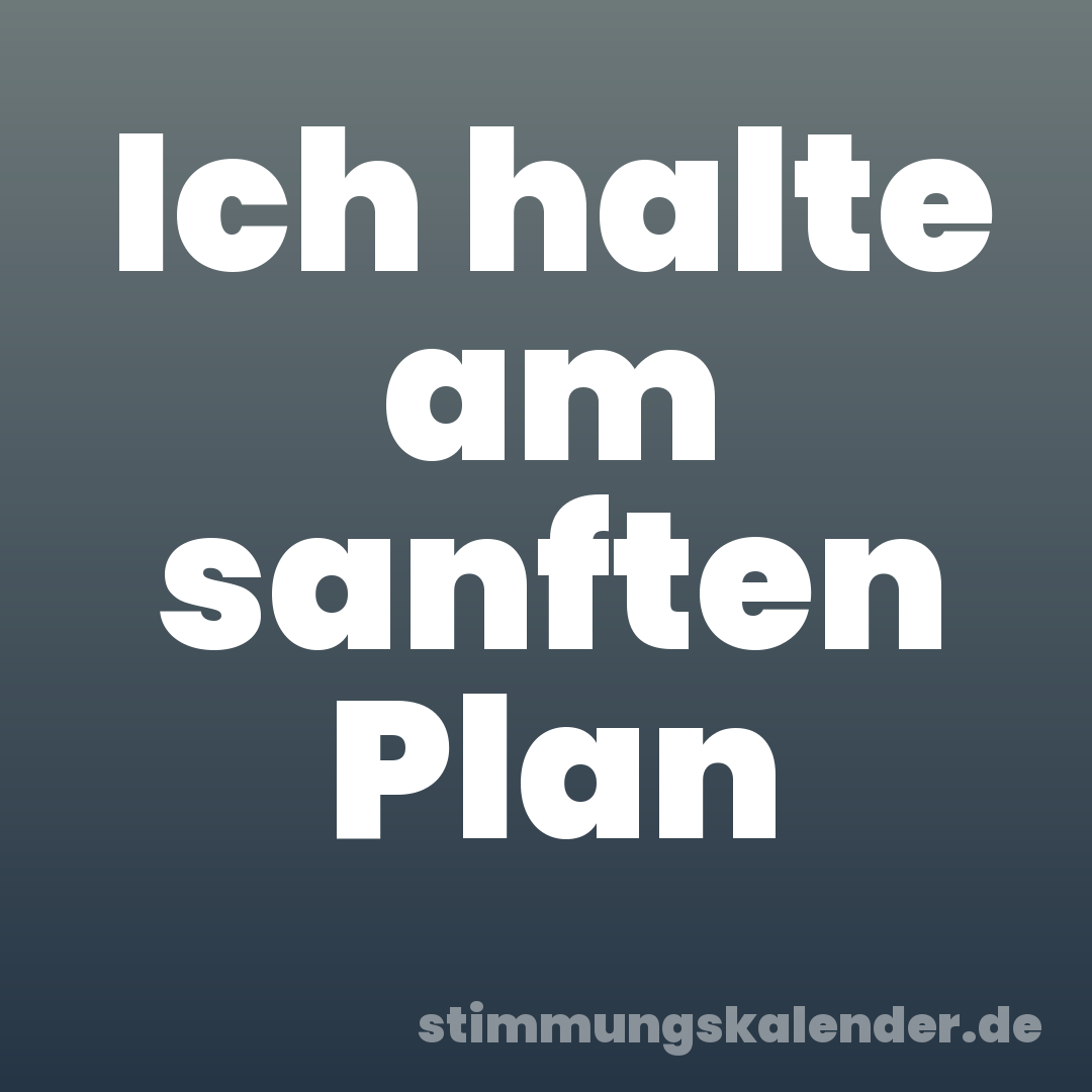 Ich halte am sanften Plan