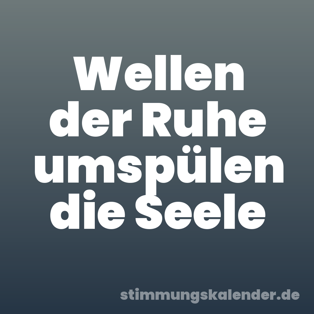 Wellen der Ruhe umspülen die Seele