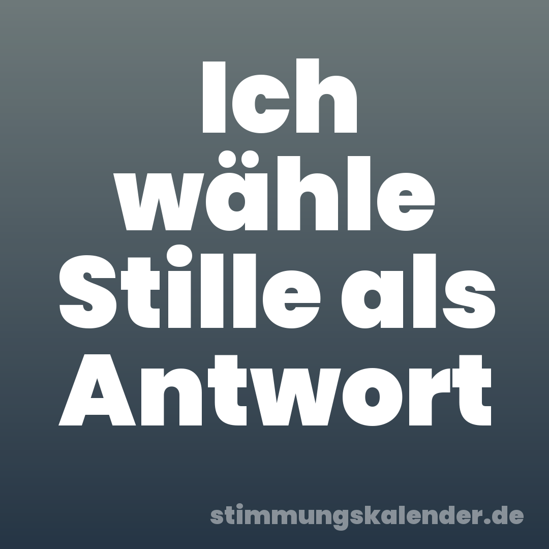 Ich wähle Stille als Antwort