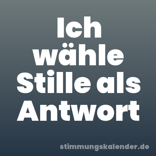 Ich wähle Stille als Antwort