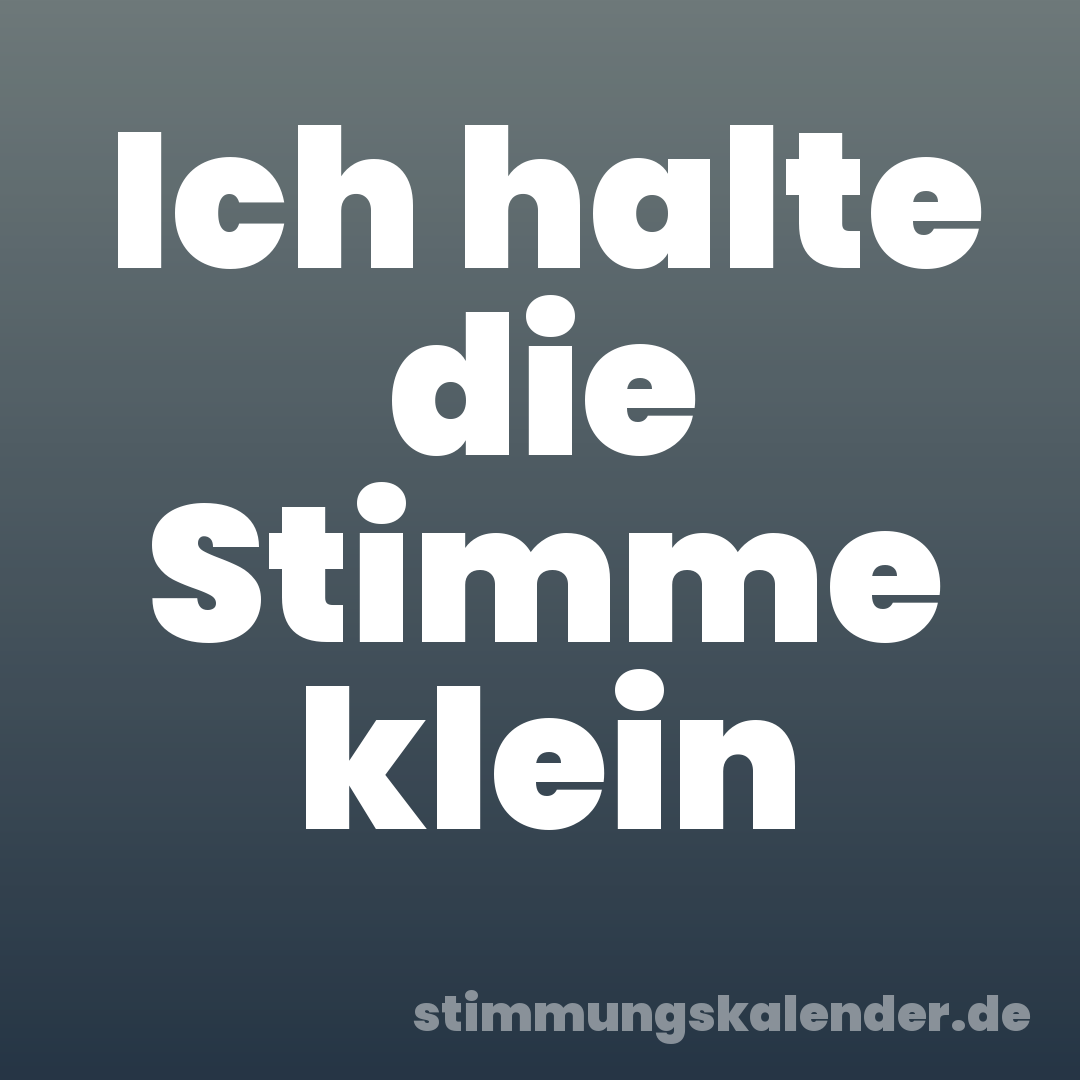 Ich halte die Stimme klein