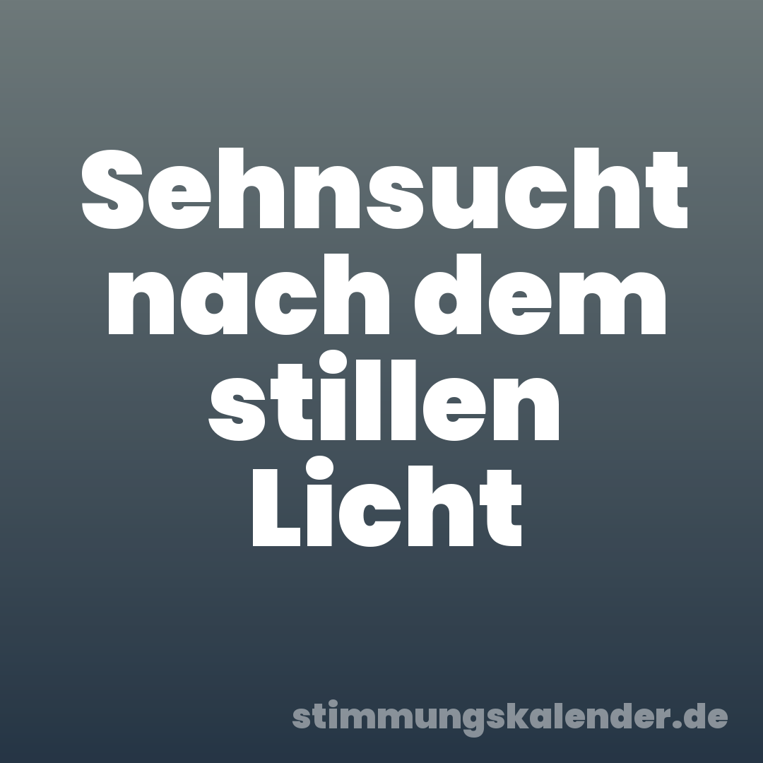 Sehnsucht nach dem stillen Licht