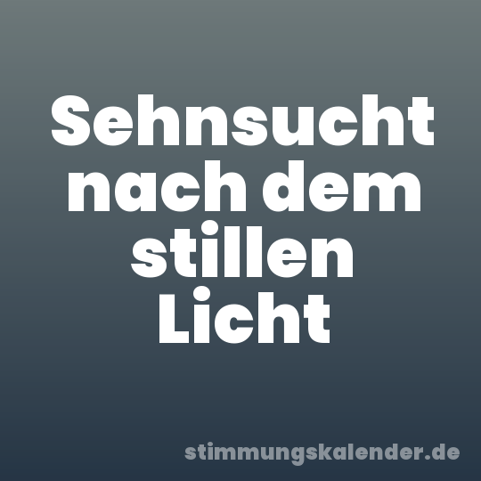 Sehnsucht nach dem stillen Licht