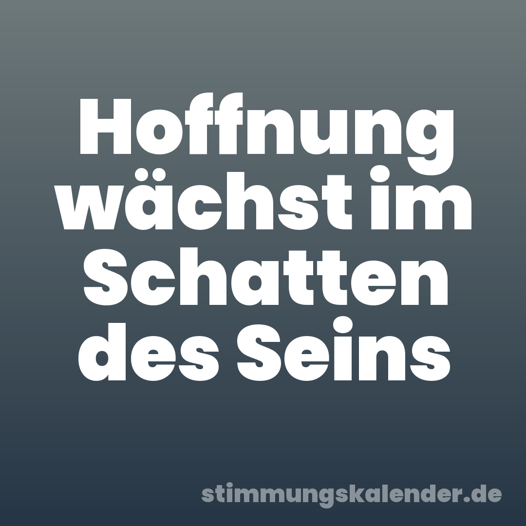 Hoffnung wächst im Schatten des Seins