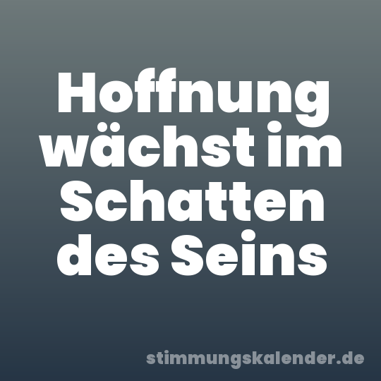 Hoffnung wächst im Schatten des Seins