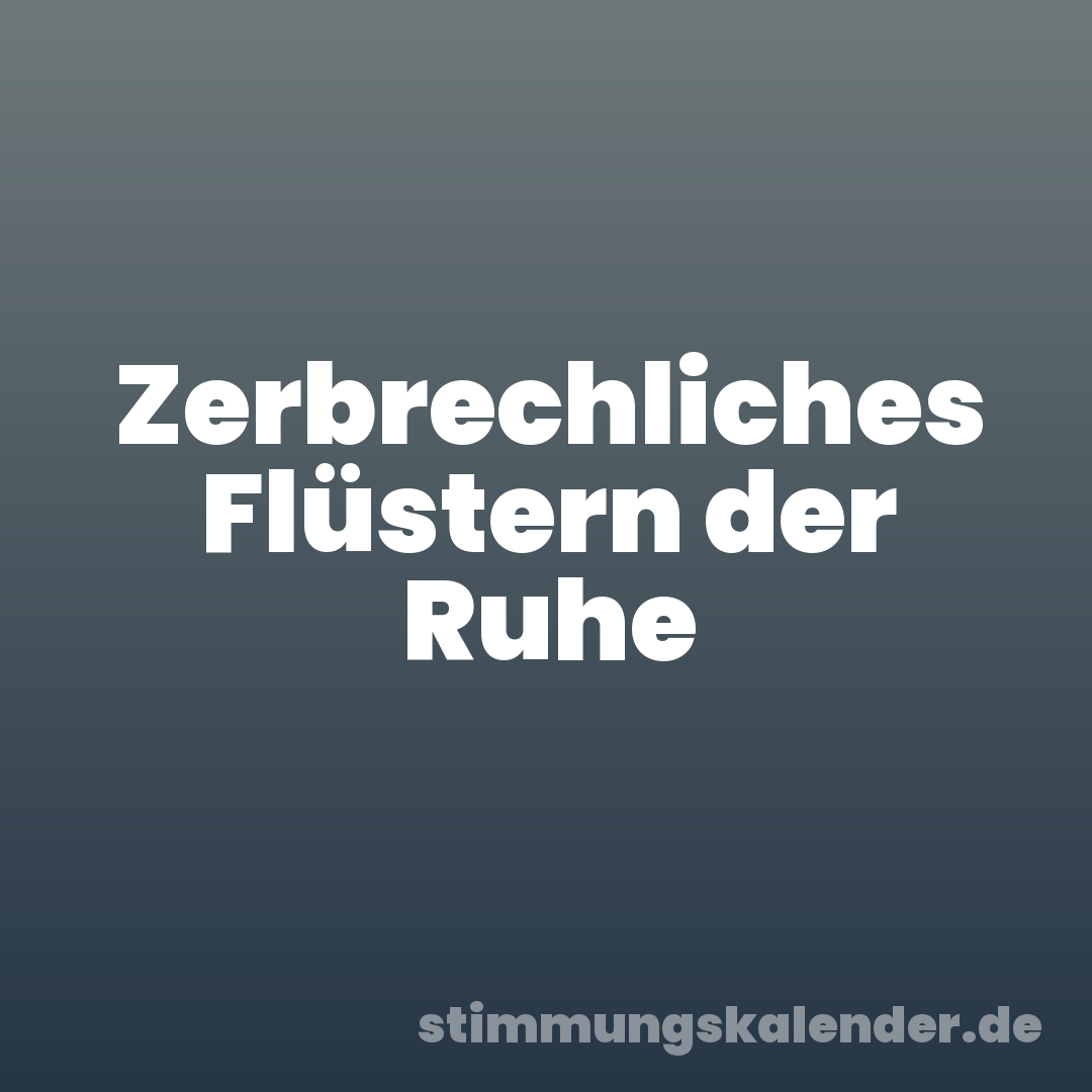 Zerbrechliches Flüstern der Ruhe