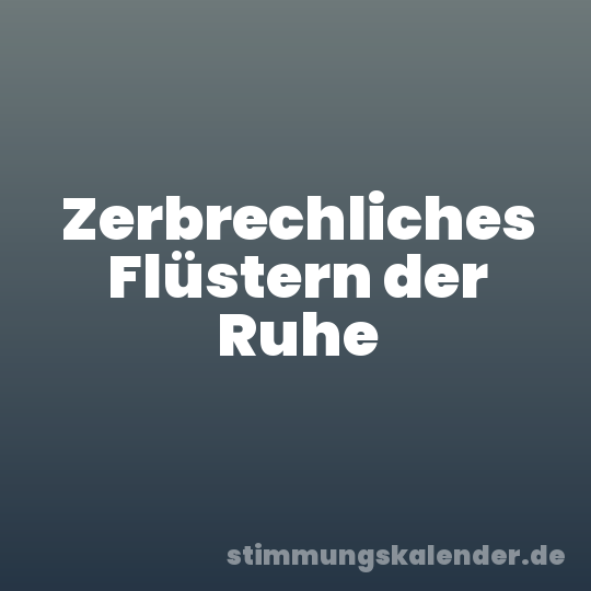 Zerbrechliches Flüstern der Ruhe