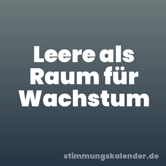 Leere als Raum für Wachstum