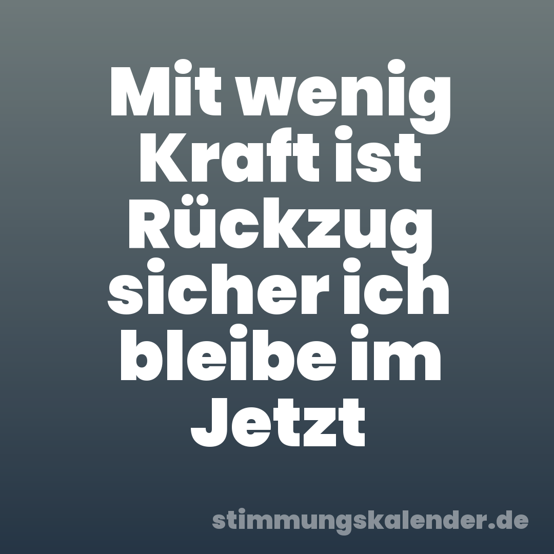 Mit wenig Kraft ist Rückzug sicher ich bleibe im Jetzt