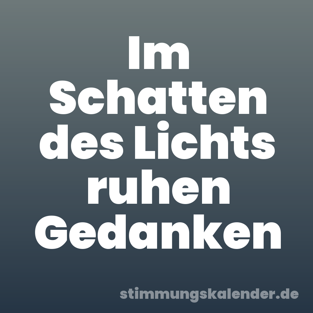 Im Schatten des Lichts ruhen Gedanken