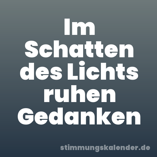 Im Schatten des Lichts ruhen Gedanken