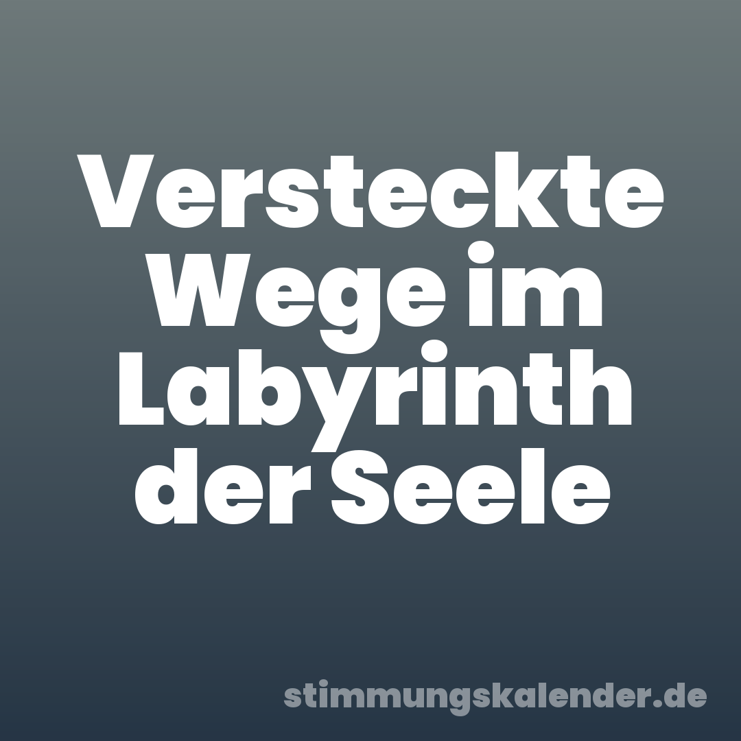 Versteckte Wege im Labyrinth der Seele