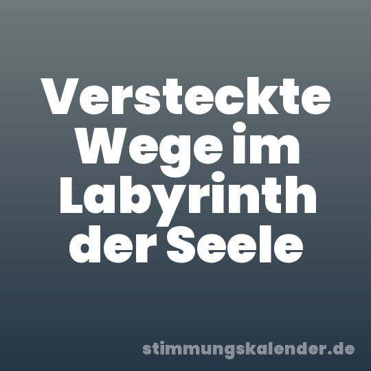 Versteckte Wege im Labyrinth der Seele