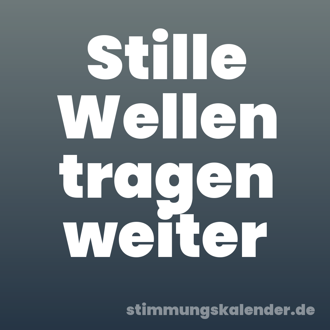 Stille Wellen tragen weiter