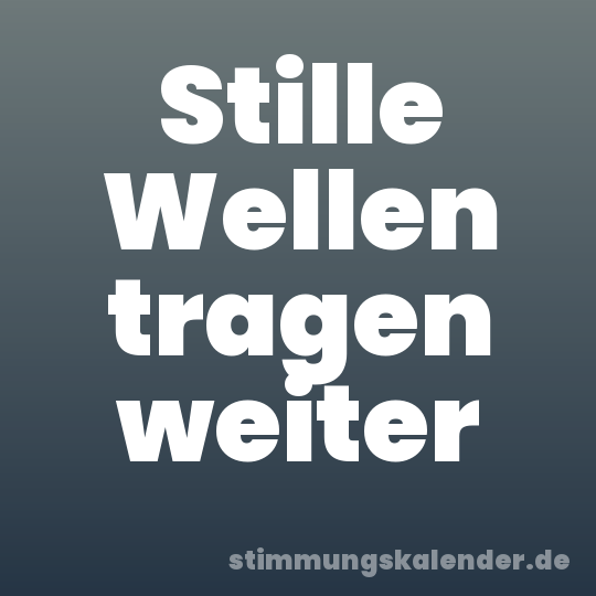 Stille Wellen tragen weiter