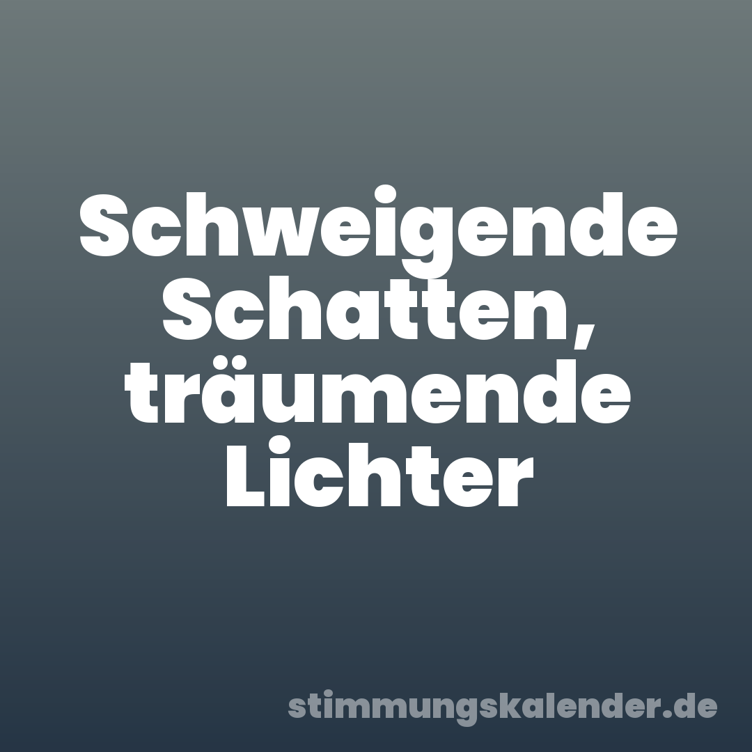 Schweigende Schatten, träumende Lichter