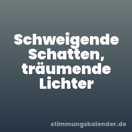 Schweigende Schatten, träumende Lichter
