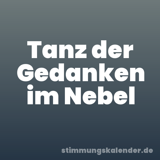 Tanz der Gedanken im Nebel