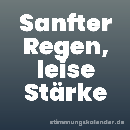 Sanfter Regen, leise Stärke