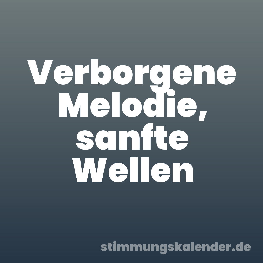Verborgene Melodie, sanfte Wellen