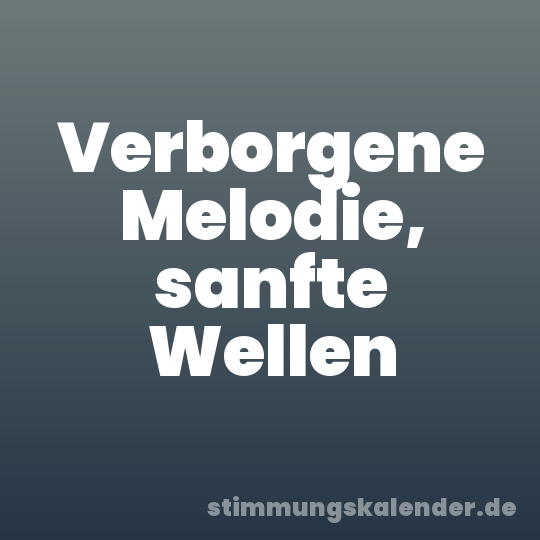 Verborgene Melodie, sanfte Wellen