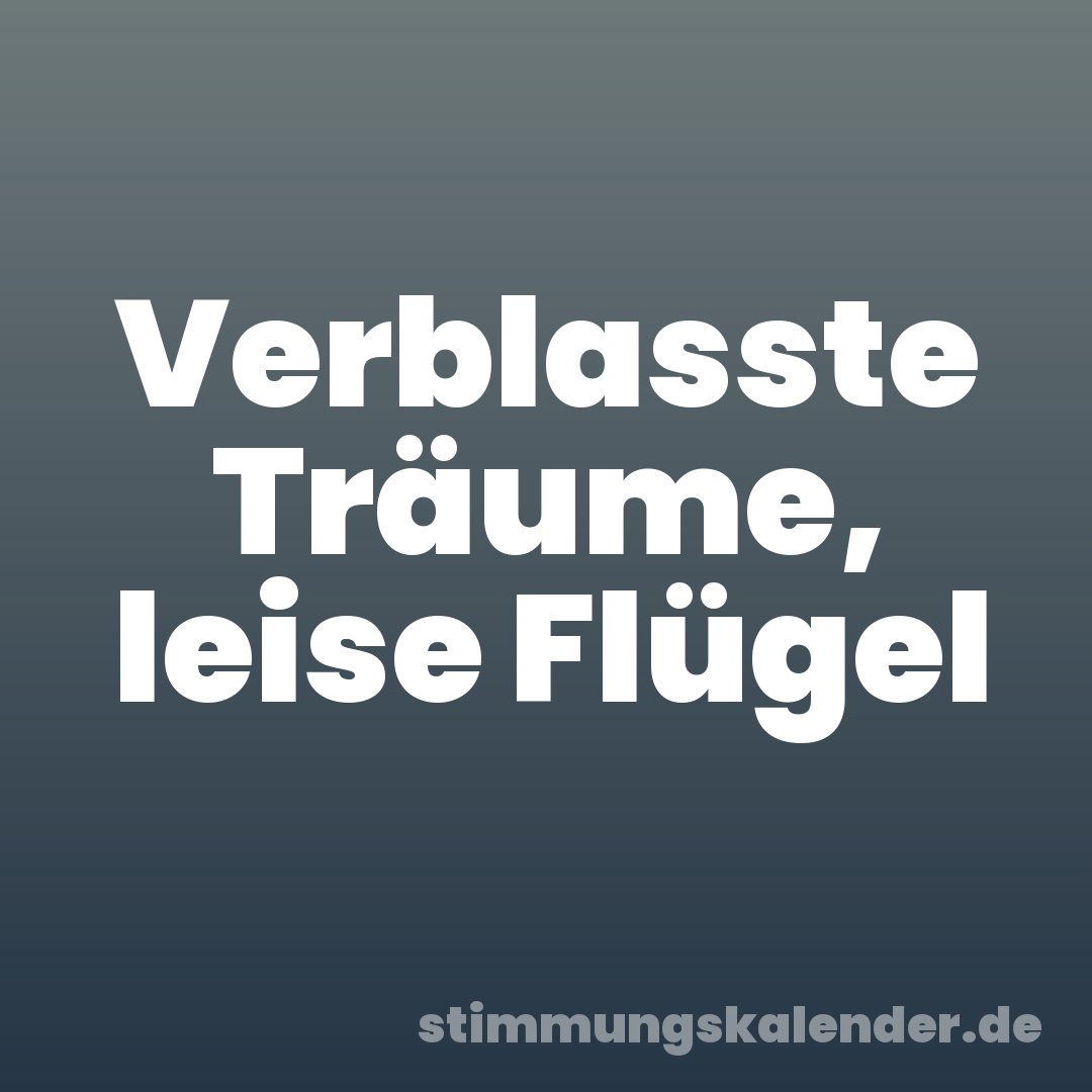 Verblasste Träume, leise Flügel
