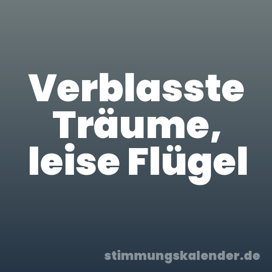 Verblasste Träume, leise Flügel