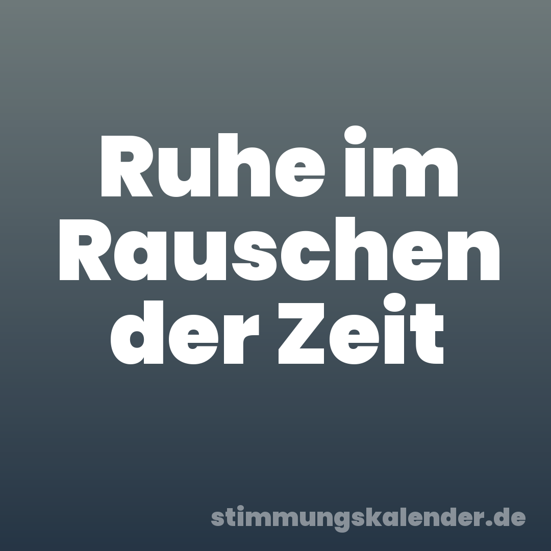 Ruhe im Rauschen der Zeit