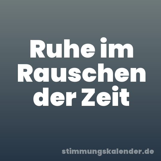 Ruhe im Rauschen der Zeit