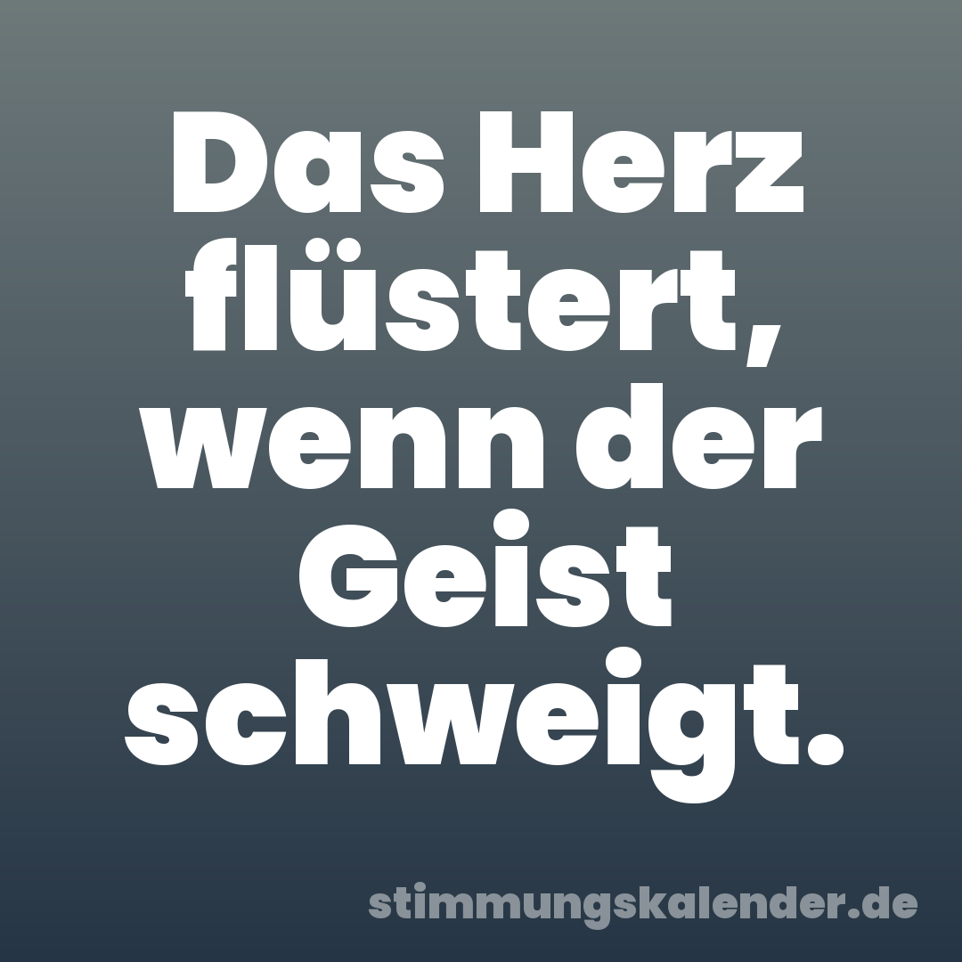 Das Herz flüstert, wenn der Geist schweigt.