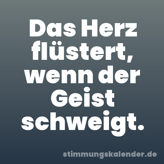 Das Herz flüstert, wenn der Geist schweigt.