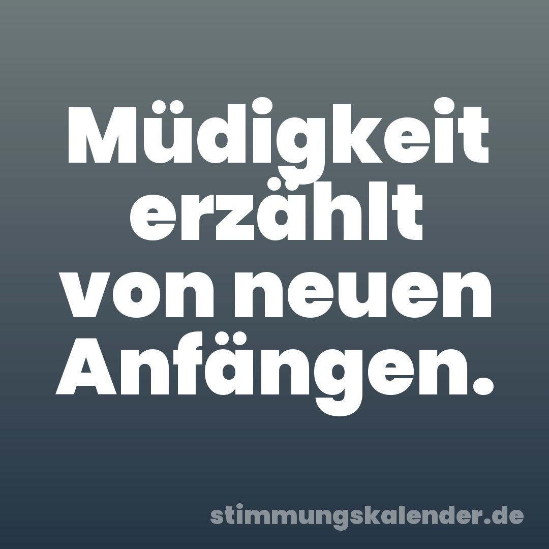 Müdigkeit erzählt von neuen Anfängen.