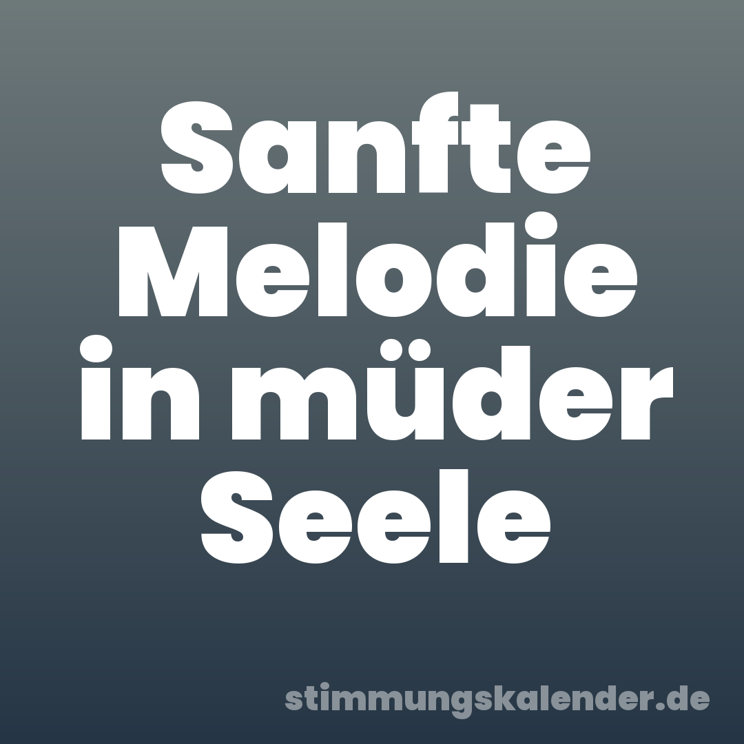Sanfte Melodie in müder Seele