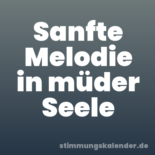 Sanfte Melodie in müder Seele