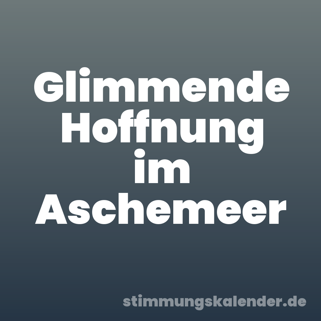 Glimmende Hoffnung im Aschemeer