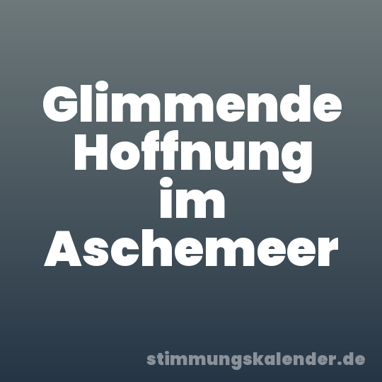 Glimmende Hoffnung im Aschemeer
