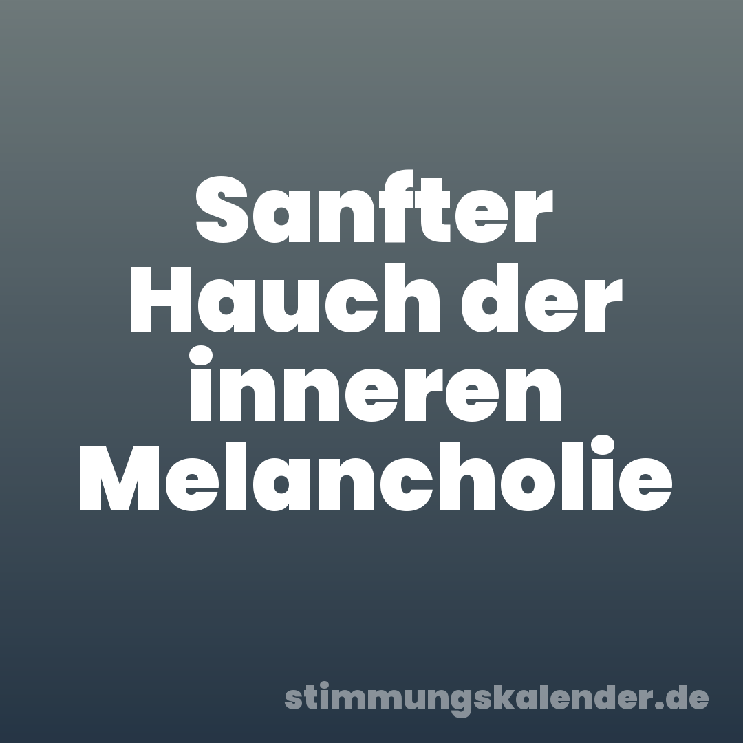 Sanfter Hauch der inneren Melancholie