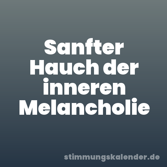 Sanfter Hauch der inneren Melancholie