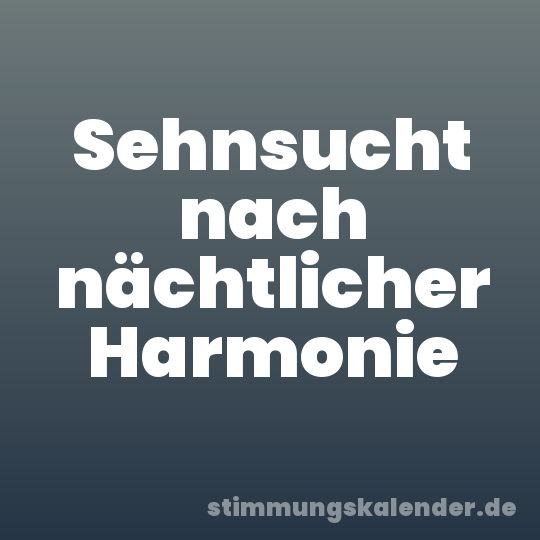 Sehnsucht nach nächtlicher Harmonie