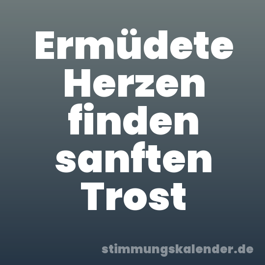 Ermüdete Herzen finden sanften Trost