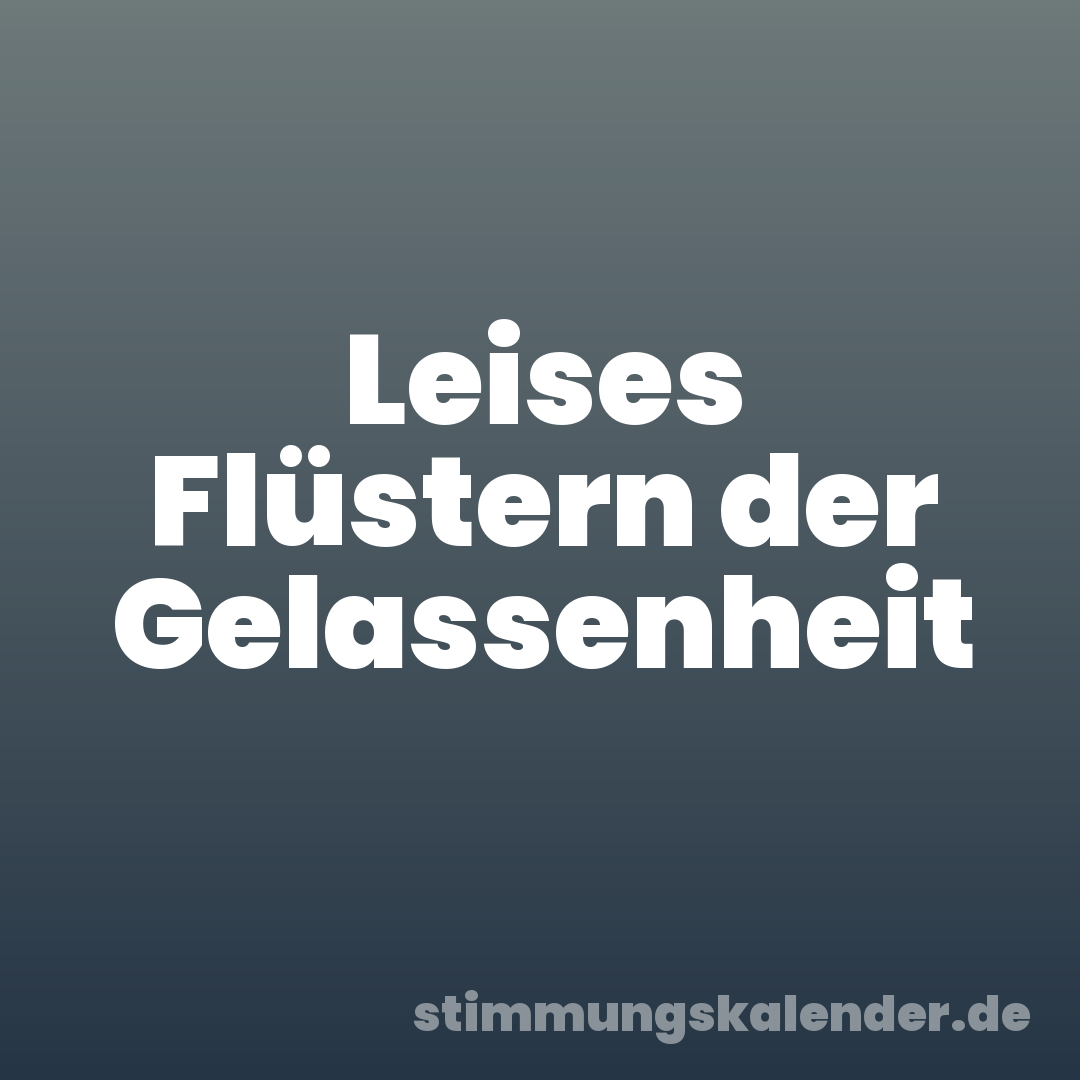Leises Flüstern der Gelassenheit