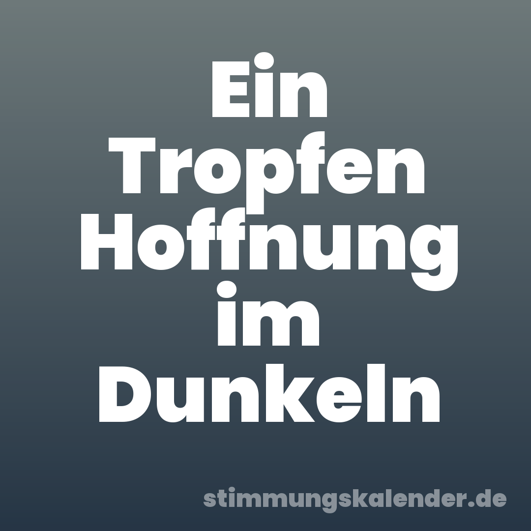 Ein Tropfen Hoffnung im Dunkeln